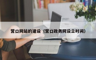 东阳营口网站的建设（营口政务网设立时间）