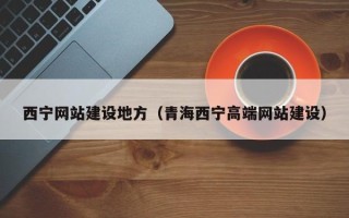 东阳西宁网站建设地方（青海西宁高端网站建设）