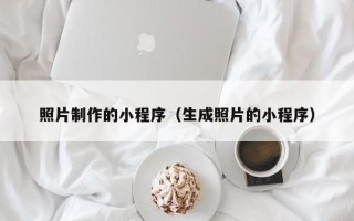 东阳照片制作的小程序（生成照片的小程序）