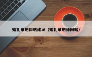 东阳婚礼策划网站建设（婚礼策划师网站）